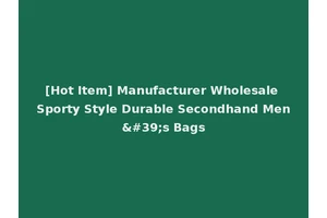 [Hot Item] Manufacturer Wholesale Sporty Style Durable Secondhand Men's Bags