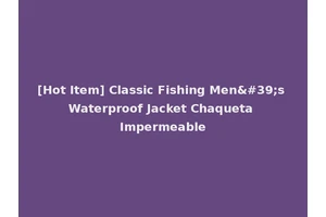 [Hot Item] Classic Fishing Men's Waterproof Jacket Chaqueta Impermeable