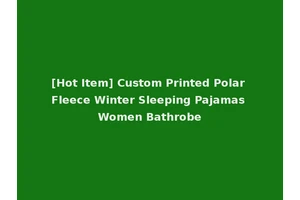 [Hot Item] Custom Printed Polar Fleece Winter Sleeping Pajamas Women Bathrobe