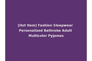 [Hot Item] Fashion Sleepwear Personalized Bathrobe Adult Multicolor Pyjamas