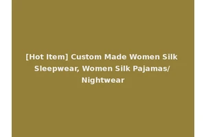 [Hot Item] Custom Made Women Silk Sleepwear, Women Silk Pajamas/Nightwear