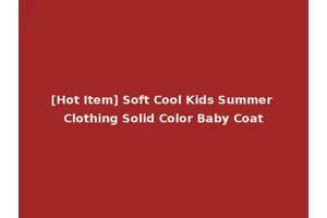 [Hot Item] Soft Cool Kids Summer Clothing Solid Color Baby Coat