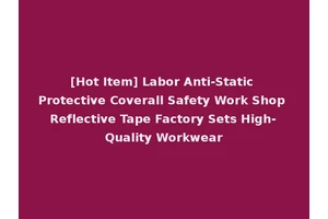 [Hot Item] Labor Anti-Static Protective Coverall Safety Work Shop Reflective Tape Factory Sets High-Quality Workwear