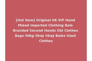 [Hot Item] Original UK VIP Hand Mixed Imported Clothing Bale Branded Second Hands Old Clothes Bags 50kg Ukay Ukay Bales Used Clothes