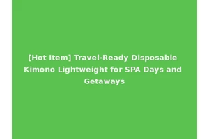 [Hot Item] Travel-Ready Disposable Kimono Lightweight for SPA Days and Getaways