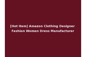 [Hot Item] Amazon Clothing Designer Fashion Women Dress Manufacturer