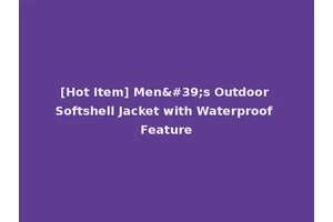 [Hot Item] Men's Outdoor Softshell Jacket with Waterproof Feature