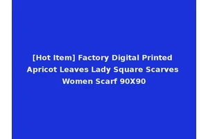 [Hot Item] Factory Digital Printed Apricot Leaves Lady Square Scarves Women Scarf 90X90