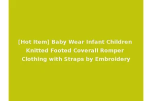 [Hot Item] Baby Wear Infant Children Knitted Footed Coverall Romper Clothing with Straps by Embroidery