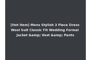 [Hot Item] Mens Stylish 3 Piece Dress Wool Suit Classic Fit Wedding Formal Jacket &amp; Vest &amp; Pants