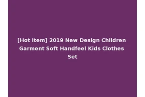[Hot Item] 2019 New Design Children Garment Soft Handfeel Kids Clothes Set