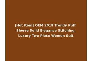 [Hot Item] OEM 2019 Trendy Puff Sleeve Solid Elegance Stitching Luxury Two Piece Women Suit