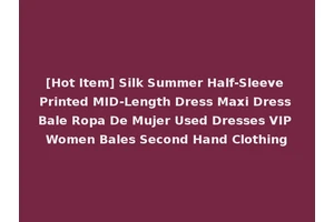 [Hot Item] Silk Summer Half-Sleeve Printed MID-Length Dress Maxi Dress Bale Ropa De Mujer Used Dresses VIP Women Bales Second Hand Clothing