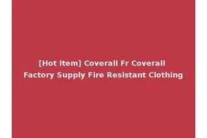[Hot Item] Coverall Fr Coverall Factory Supply Fire Resistant Clothing