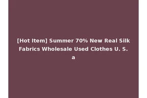 [Hot Item] Summer 70% New Real Silk Fabrics Wholesale Used Clothes U. S. a