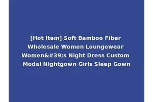 [Hot Item] Soft Bamboo Fiber Wholesale Women Loungewear Women's Night Dress Custom Modal Nightgown Girls Sleep Gown