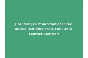 [Hot Item] Custom Stainless Steel Buckle Belt Wholesale Full Grain Leather Cow Belt