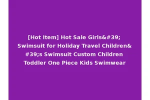 [Hot Item] Hot Sale Girls' Swimsuit for Holiday Travel Children's Swimsuit Custom Children Toddler One Piece Kids Swimwear