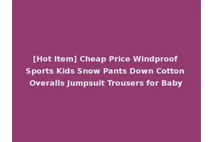 [Hot Item] Cheap Price Windproof Sports Kids Snow Pants Down Cotton Overalls Jumpsuit Trousers for Baby