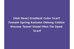 [Hot Item] Gradient Color Scarf Female Spring Autumn Oblong Cotton Viscose Tassel Shawl Men Tie Dyed Scarf