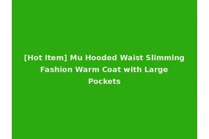 [Hot Item] Mu Hooded Waist Slimming Fashion Warm Coat with Large Pockets