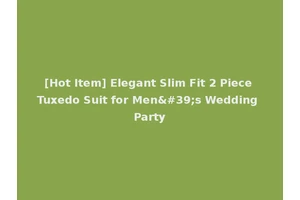 [Hot Item] Elegant Slim Fit 2 Piece Tuxedo Suit for Men's Wedding Party