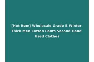 [Hot Item] Wholesale Grade B Winter Thick Men Cotton Pants Second Hand Used Clothes