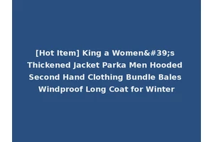 [Hot Item] King a Women's Thickened Jacket Parka Men Hooded Second Hand Clothing Bundle Bales Windproof Long Coat for Winter