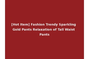 [Hot Item] Fashion Trendy Sparkling Gold Pants Relaxation of Tall Waist Pants