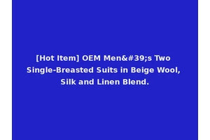 [Hot Item] OEM Men's Two Single-Breasted Suits in Beige Wool, Silk and Linen Blend.