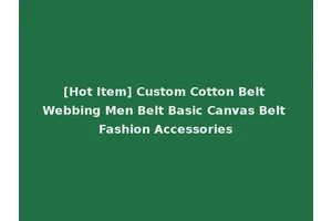 [Hot Item] Custom Cotton Belt Webbing Men Belt Basic Canvas Belt Fashion Accessories