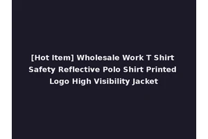 [Hot Item] Wholesale Work T Shirt Safety Reflective Polo Shirt Printed Logo High Visibility Jacket