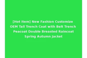 [Hot Item] New Fashion Customize OEM Tall Trench Coat with Belt Trench Peacoat Double Breasted Raincoat Spring Autumn Jacket
