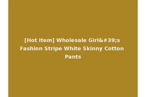 [Hot Item] Wholesale Girl's Fashion Stripe White Skinny Cotton Pants
