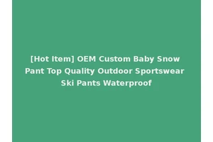 [Hot Item] OEM Custom Baby Snow Pant Top Quality Outdoor Sportswear Ski Pants Waterproof