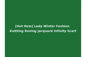 [Hot Item] Lady Winter Fashion Knitting Roving Jacquard Infinity Scarf
