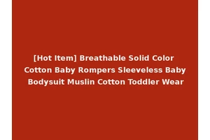 [Hot Item] Breathable Solid Color Cotton Baby Rompers Sleeveless Baby Bodysuit Muslin Cotton Toddler Wear