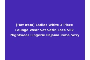 [Hot Item] Ladies White 3 Piece Lounge Wear Set Satin Lace Silk Nightwear Lingerie Pajama Robe Sexy