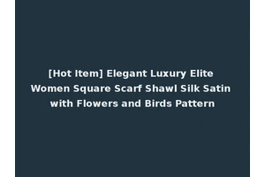 [Hot Item] Elegant Luxury Elite Women Square Scarf Shawl Silk Satin with Flowers and Birds Pattern