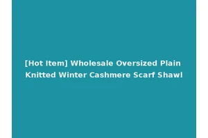[Hot Item] Wholesale Oversized Plain Knitted Winter Cashmere Scarf Shawl