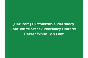 [Hot Item] Customizable Pharmacy Coat White Smock Pharmacy Uniform Doctor White Lab Coat