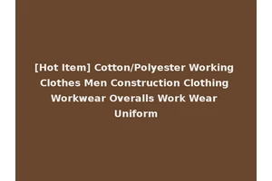 [Hot Item] Cotton/Polyester Working Clothes Men Construction Clothing Workwear Overalls Work Wear Uniform