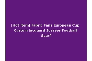 [Hot Item] Fabric Fans European Cup Custom Jacquard Scarves Football Scarf