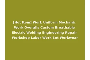[Hot Item] Work Uniform Mechanic Work Overalls Custom Breathable Electric Welding Engineering Repair Workshop Labor Work Set Workwear