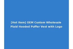 [Hot Item] OEM Custom Wholesale Plaid Hooded Puffer Vest with Logo
