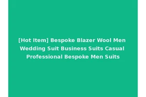 [Hot Item] Bespoke Blazer Wool Men Wedding Suit Business Suits Casual Professional Bespoke Men Suits