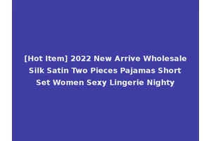 [Hot Item] 2022 New Arrive Wholesale Silk Satin Two Pieces Pajamas Short Set Women Sexy Lingerie Nighty