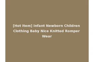 [Hot Item] Infant Newborn Children Clothing Baby Nice Knitted Romper Wear
