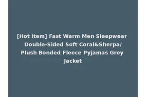 [Hot Item] Fast Warm Men Sleepwear Double-Sided Soft Coral&Sherpa/Plush Bonded Fleece Pyjamas Grey Jacket