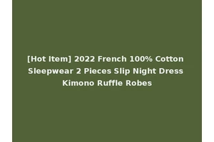 [Hot Item] 2022 French 100% Cotton Sleepwear 2 Pieces Slip Night Dress Kimono Ruffle Robes